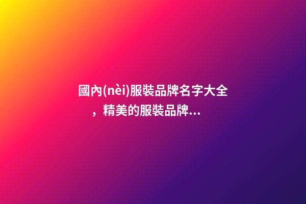 國內(nèi)服裝品牌名字大全，精美的服裝品牌設(shè)計！